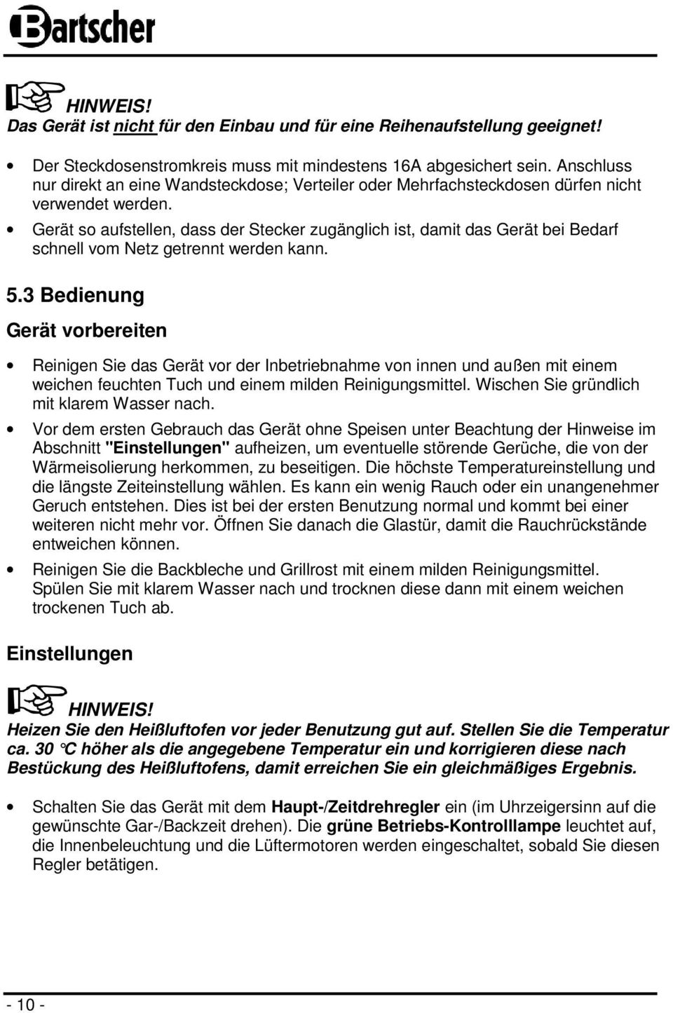 Gerät so aufstellen, dass der Stecker zugänglich ist, damit das Gerät bei Bedarf schnell vom Netz getrennt werden kann. 5.