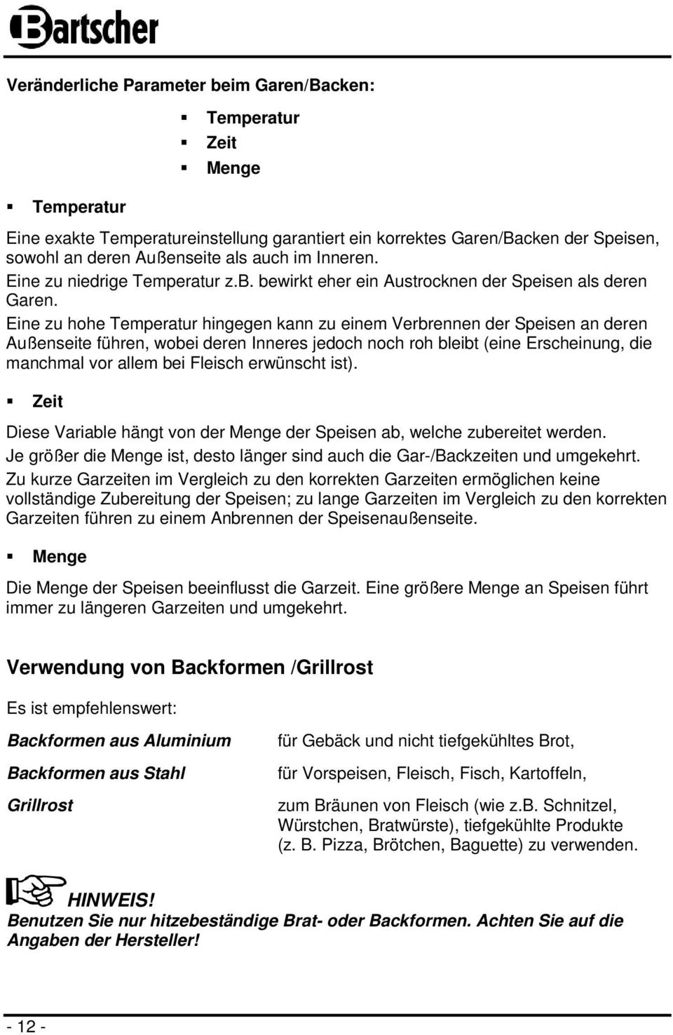 Eine zu hohe Temperatur hingegen kann zu einem Verbrennen der Speisen an deren Außenseite führen, wobei deren Inneres jedoch noch roh bleibt (eine Erscheinung, die manchmal vor allem bei Fleisch