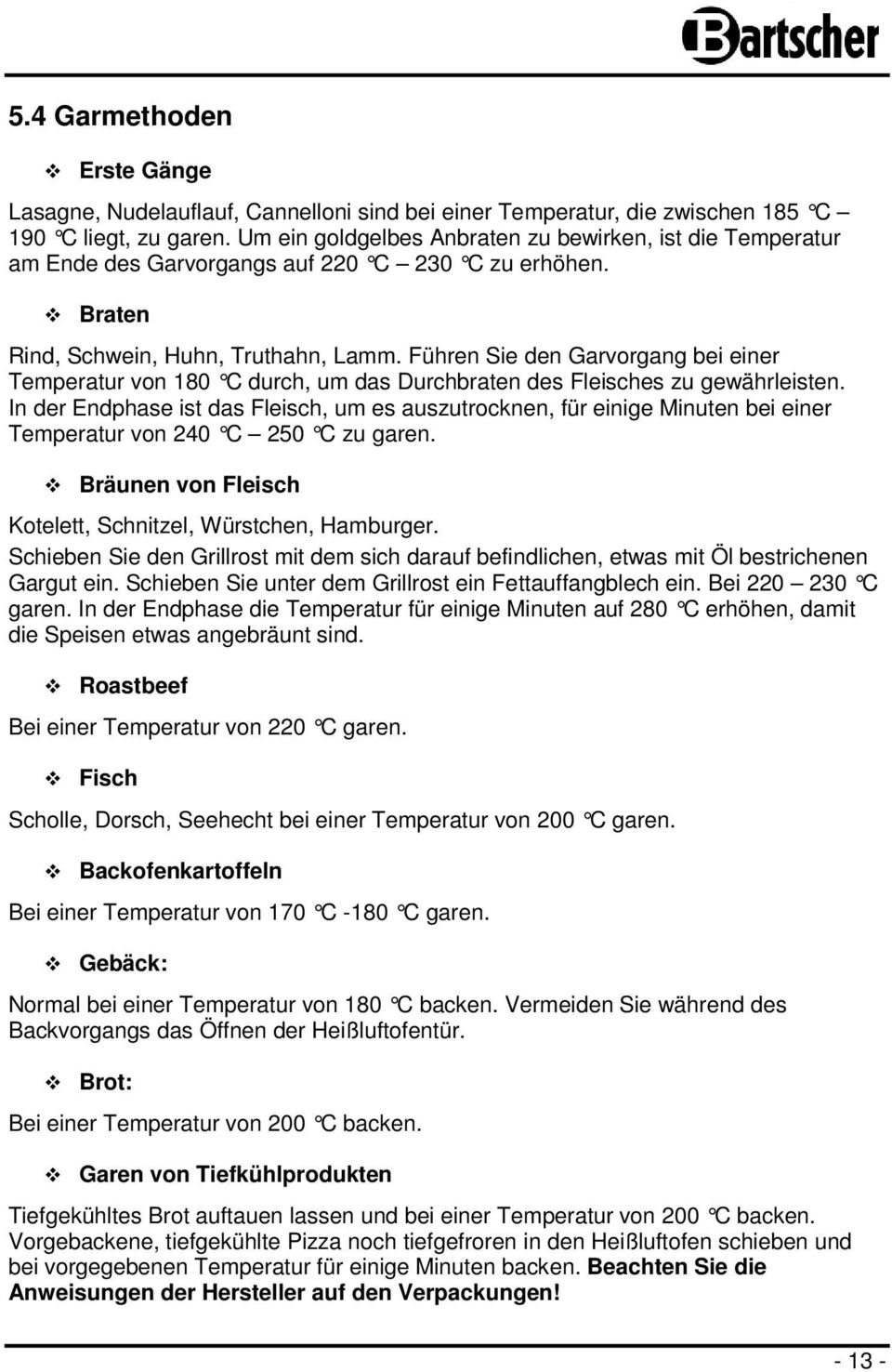 Führen Sie den Garvorgang bei einer Temperatur von 180 C durch, um das Durchbraten des Fleisches zu gewährleisten.