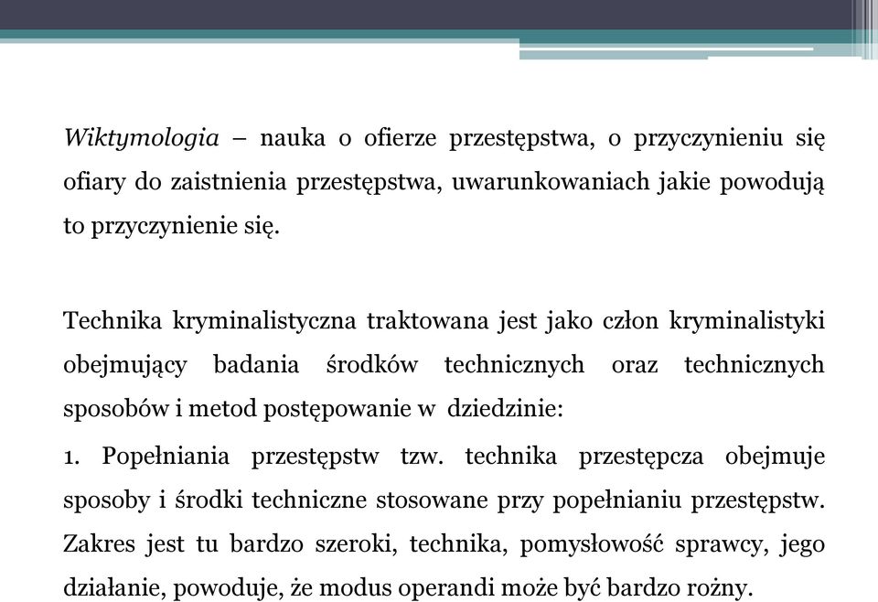 Technika kryminalistyczna traktowana jest jako człon kryminalistyki obejmujący badania środków technicznych oraz technicznych sposobów i metod