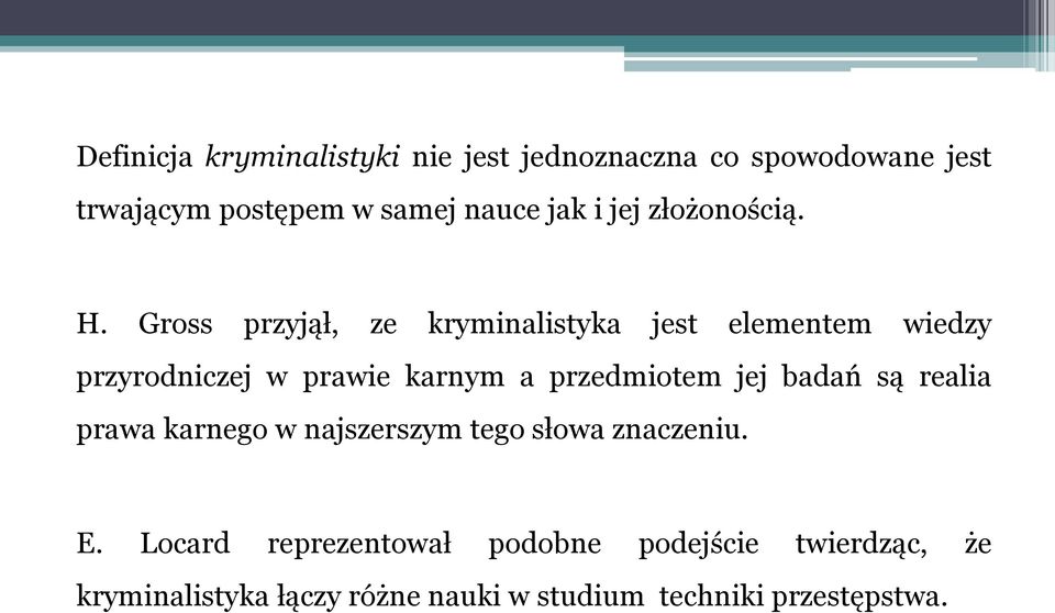 Gross przyjął, ze kryminalistyka jest elementem wiedzy przyrodniczej w prawie karnym a przedmiotem jej