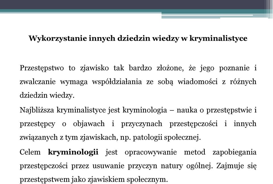 Najbliższa kryminalistyce jest kryminologia nauka o przestępstwie i przestępcy o objawach i przyczynach przestępczości i innych