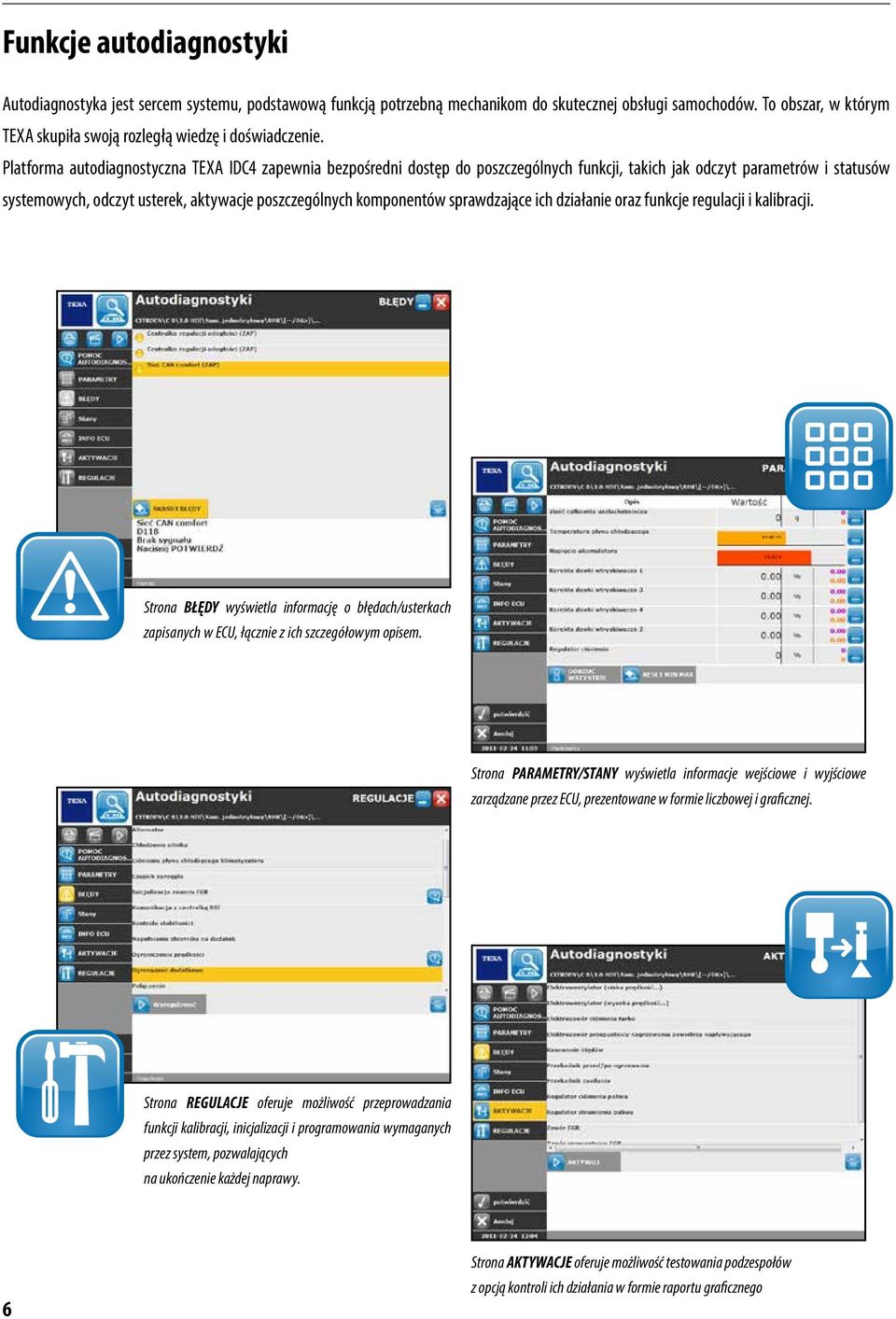 Platforma autodiagnostyczna TEXA IDC4 zapewnia bezpośredni dostęp do poszczególnych funkcji, takich jak odczyt parametrów i statusów systemowych, odczyt usterek, aktywacje poszczególnych komponentów