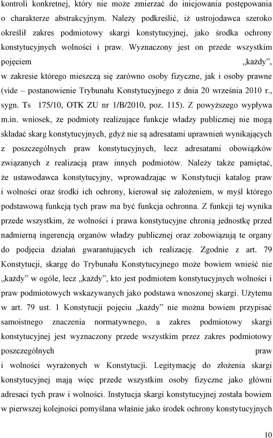 Wyznaczony jest on przede wszystkim pojęciem każdy, w zakresie którego mieszczą się zarówno osoby fizyczne, jak i osoby prawne (vide postanowienie Trybunału Konstytucyjnego z dnia 20 września 2010 r.