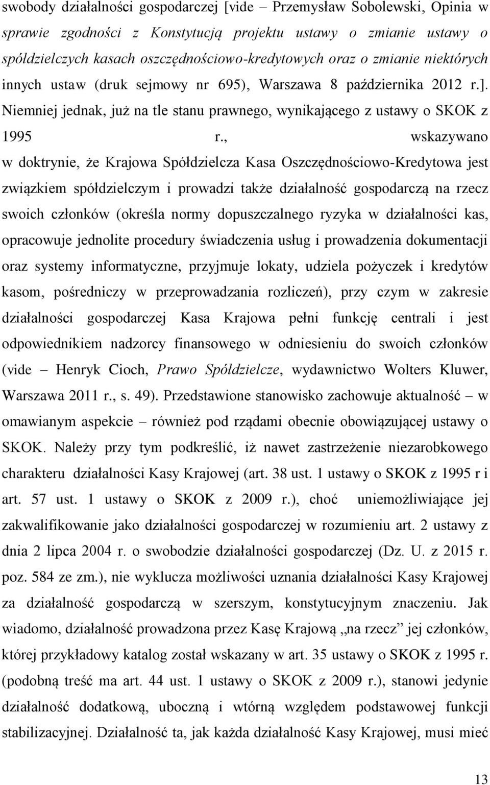 , wskazywano w doktrynie, że Krajowa Spółdzielcza Kasa Oszczędnościowo-Kredytowa jest związkiem spółdzielczym i prowadzi także działalność gospodarczą na rzecz swoich członków (określa normy