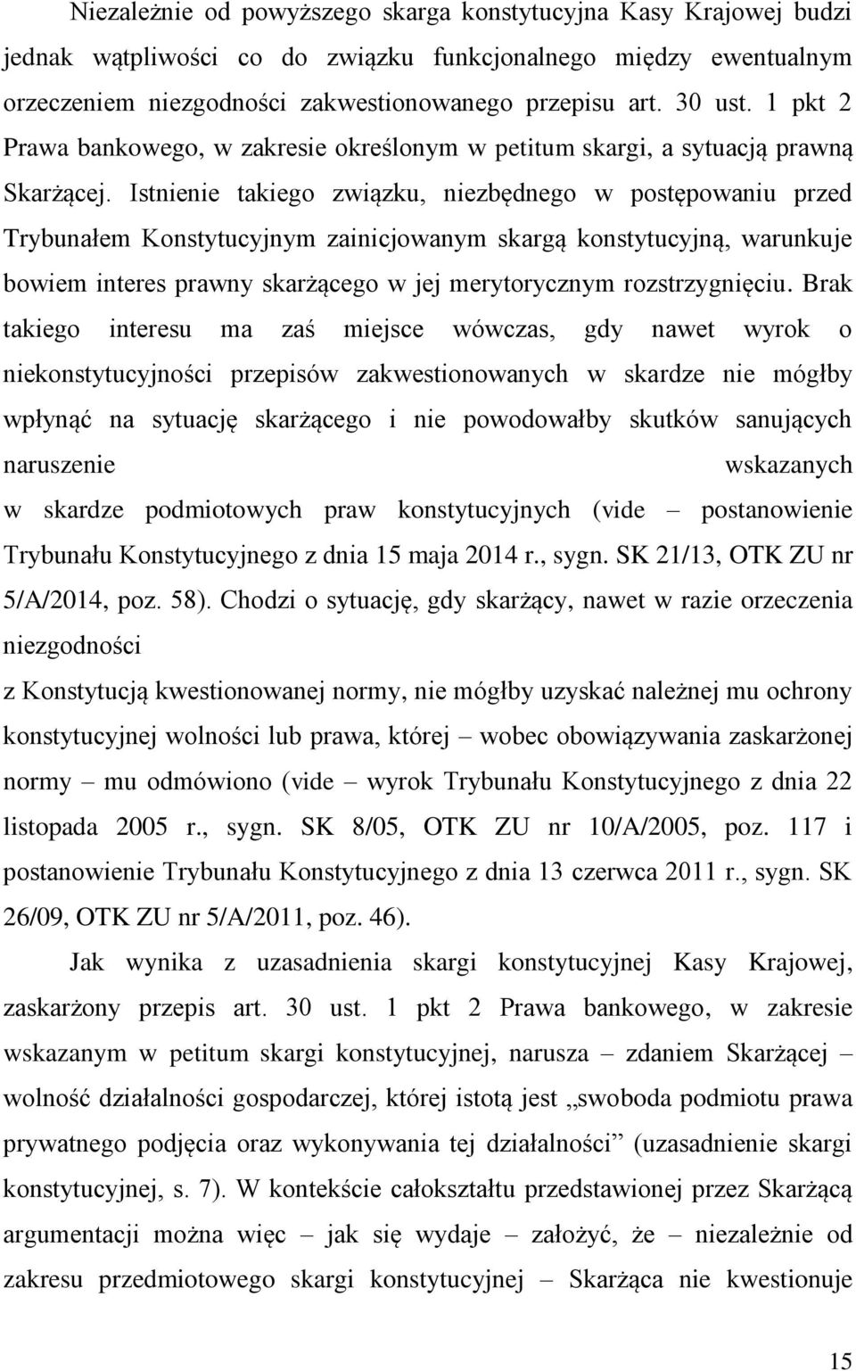 Istnienie takiego związku, niezbędnego w postępowaniu przed Trybunałem Konstytucyjnym zainicjowanym skargą konstytucyjną, warunkuje bowiem interes prawny skarżącego w jej merytorycznym