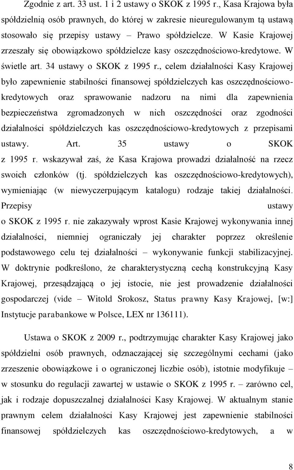 , celem działalności Kasy Krajowej było zapewnienie stabilności finansowej spółdzielczych kas oszczędnościowokredytowych oraz sprawowanie nadzoru na nimi dla zapewnienia bezpieczeństwa zgromadzonych