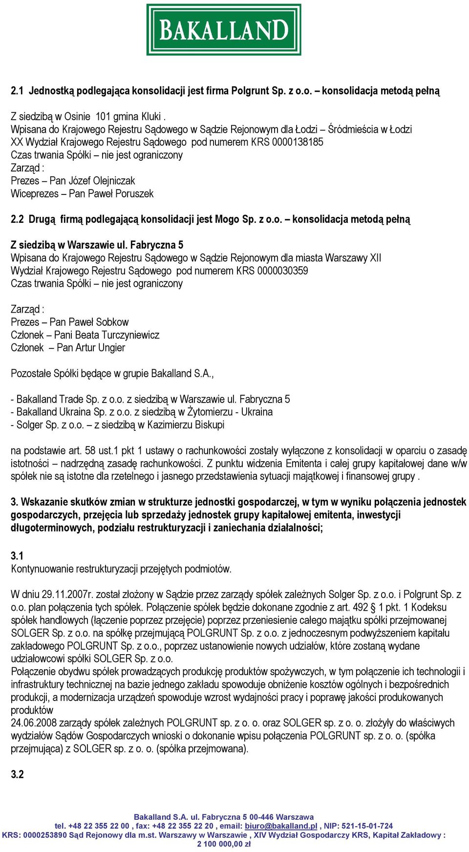 Zarząd : Prezes Pan Józef Olejniczak Wiceprezes Pan Paweł Poruszek 2.2 Drugą firmą podlegającą konsolidacji jest Mogo Sp. z o.o. konsolidacja metodą pełną Z siedzibą w Warszawie ul.