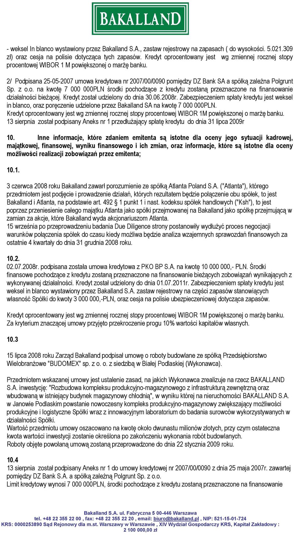 2/ Podpisana 25-05-2007 umowa kredytowa nr 2007/00/0090 pomiędzy DZ Bank SA a spółką zależna Polgrunt Sp. z o.o. na kwotę 7 000 000PLN środki pochodzące z kredytu zostaną przeznaczone na finansowanie działalności bieżącej.