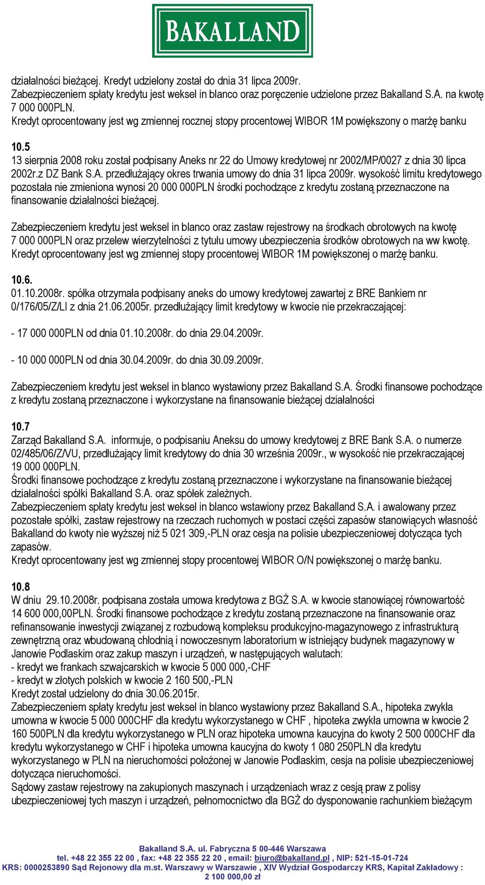 5 13 sierpnia 2008 roku został podpisany Aneks nr 22 do Umowy kredytowej nr 2002/MP/0027 z dnia 30 lipca 2002r.z DZ Bank S.A. przedłużający okres trwania umowy do dnia 31 lipca 2009r.