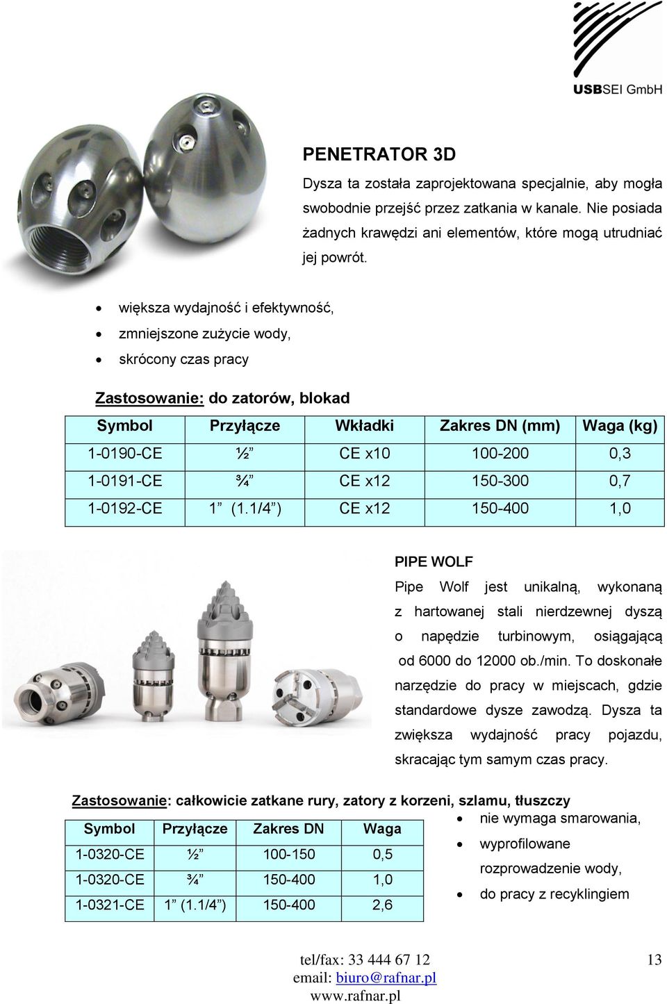 CE x12 150-300 0,7 1-0192-CE 1 (1.1/4 ) CE x12 150-400 1,0 PIPE WOLF Pipe Wolf jest unikalną, wykonaną z hartowanej stali nierdzewnej dyszą o napędzie turbinowym, osiągającą od 6000 do 12000 ob./min.