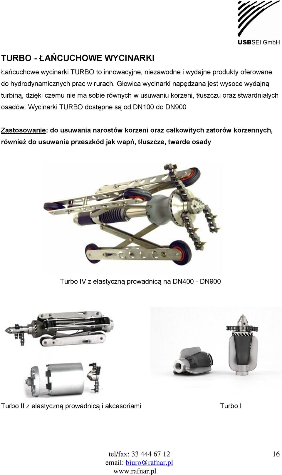 Wycinarki TURBO dostępne są od DN100 do DN900 Zastosowanie: do usuwania narostów korzeni oraz całkowitych zatorów korzennych, również do usuwania