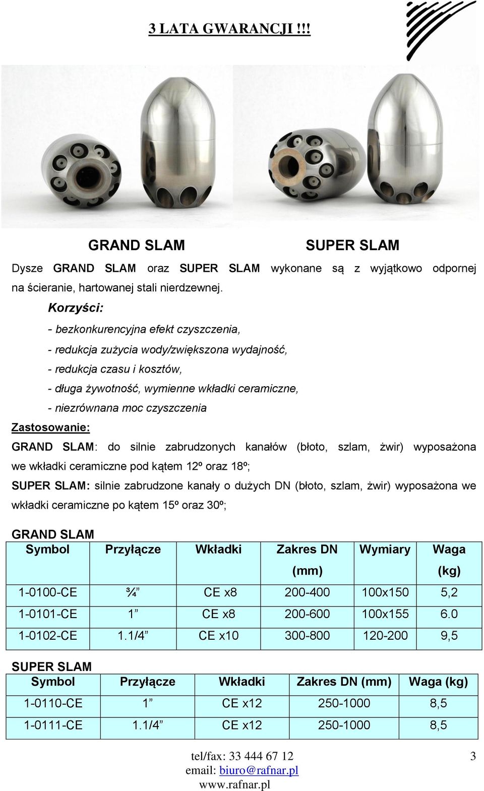 Zastosowanie: GRAND SLAM: do silnie zabrudzonych kanałów (błoto, szlam, żwir) wyposażona we wkładki ceramiczne pod kątem 12º oraz 18º; SUPER SLAM: silnie zabrudzone kanały o dużych DN (błoto, szlam,