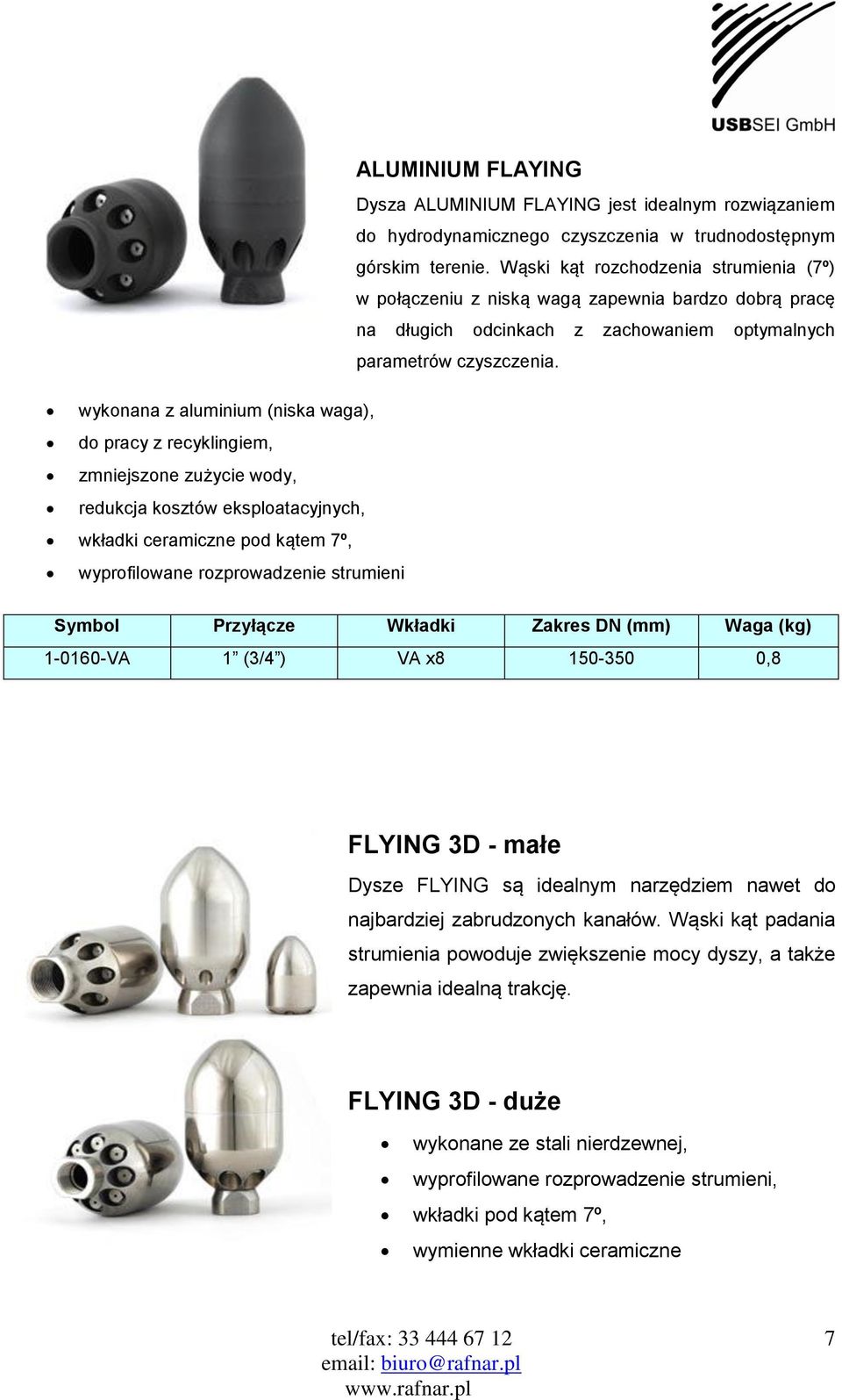 wykonana z aluminium (niska waga), do pracy z recyklingiem, zmniejszone zużycie wody, redukcja kosztów eksploatacyjnych, wkładki ceramiczne pod kątem 7º, wyprofilowane rozprowadzenie strumieni Symbol