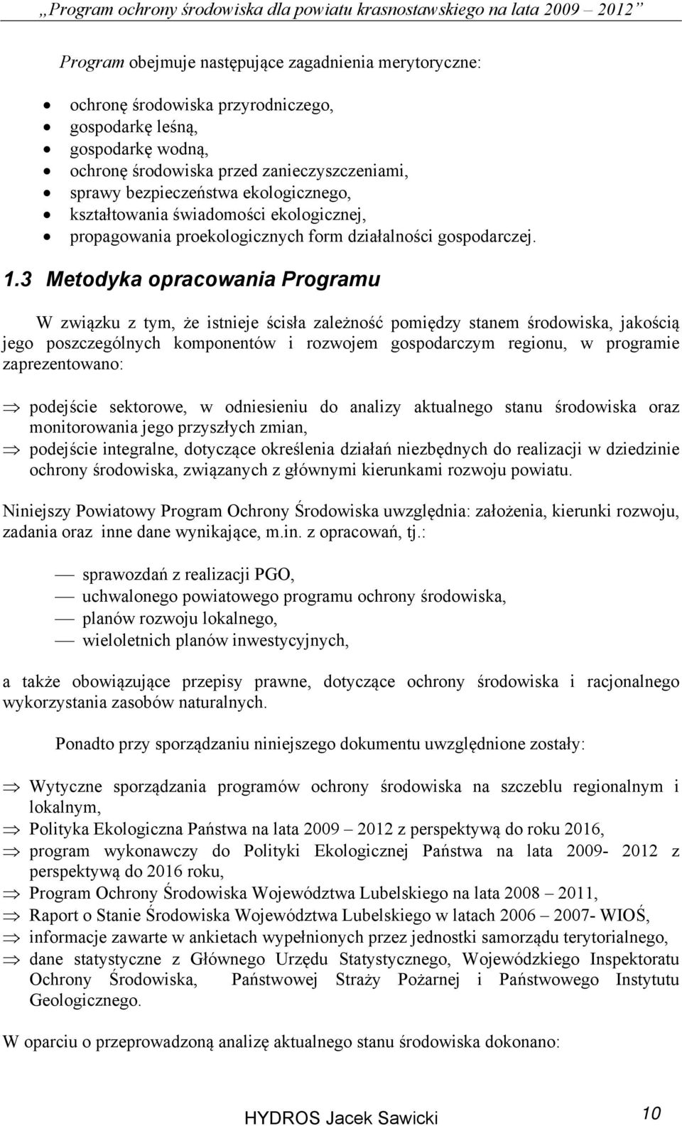 3 Metodyka opracowania Programu W związku z tym, że istnieje ścisła zależność pomiędzy stanem środowiska, jakością jego poszczególnych komponentów i rozwojem gospodarczym regionu, w programie