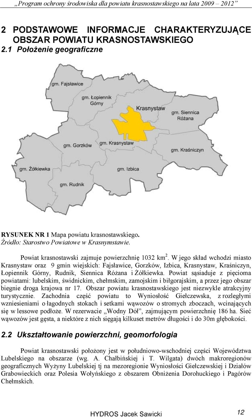 W jego skład wchodzi miasto Krasnystaw oraz 9 gmin wiejskich: Fajsławice, Gorzków, Izbica, Krasnystaw, Kraśniczyn, Łopiennik Górny, Rudnik, Siennica Różana i Żółkiewka.