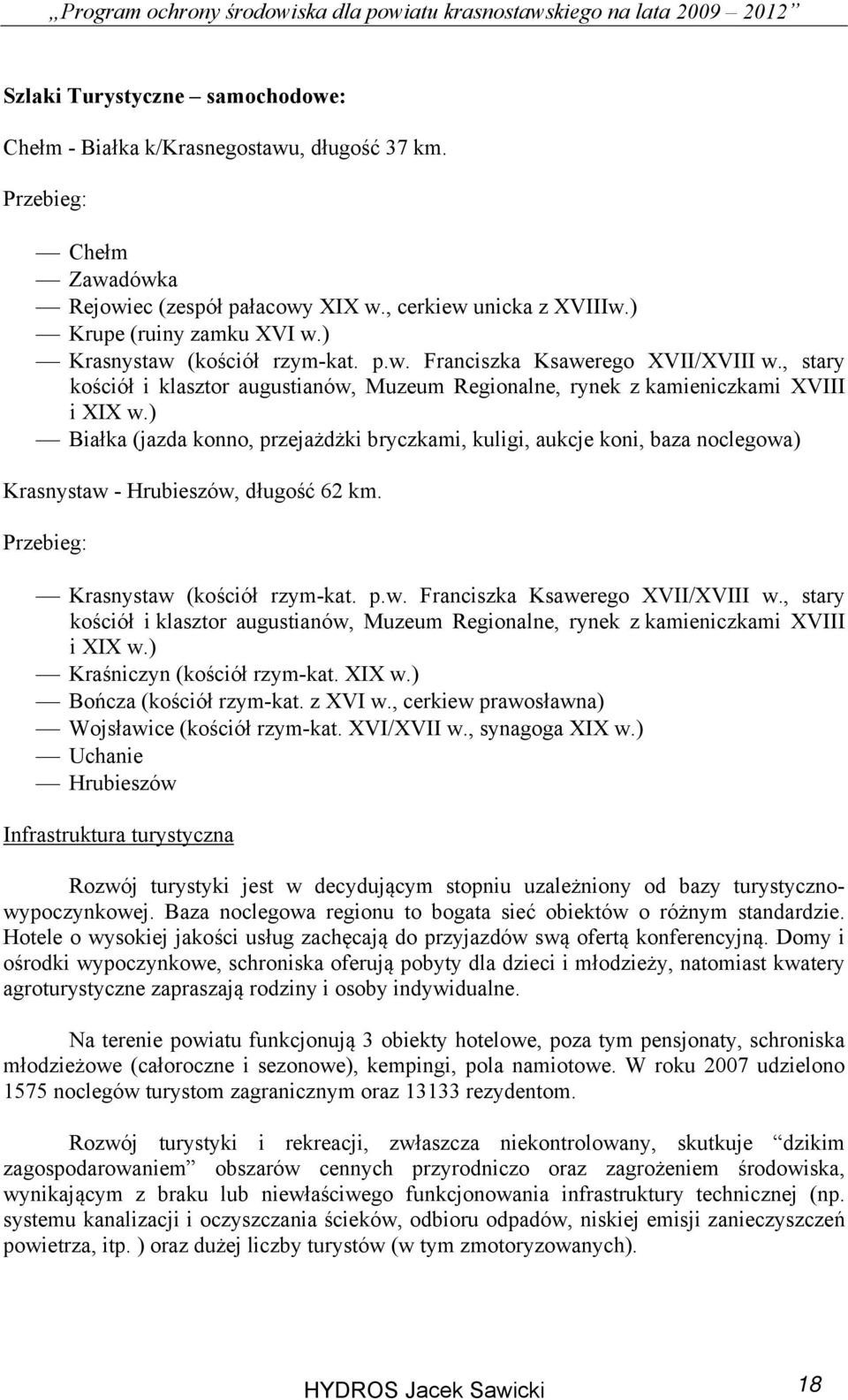 ) Białka (jazda konno, przejażdżki bryczkami, kuligi, aukcje koni, baza noclegowa) Krasnystaw - Hrubieszów, długość 62 km. Przebieg: Krasnystaw (kościół rzym-kat. p.w. Franciszka Ksawerego XVII/XVIII w.