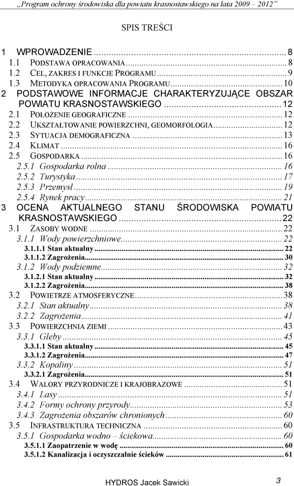 .. 13 2.4 KLIMAT... 16 2.5 GOSPODARKA... 16 2.5.1 Gospodarka rolna... 16 2.5.2 Turystyka... 17 2.5.3 Przemysł... 19 2.5.4 Rynek pracy... 21 3 OCENA AKTUALNEGO STANU ŚRODOWISKA POWIATU KRASNOSTAWSKIEGO.