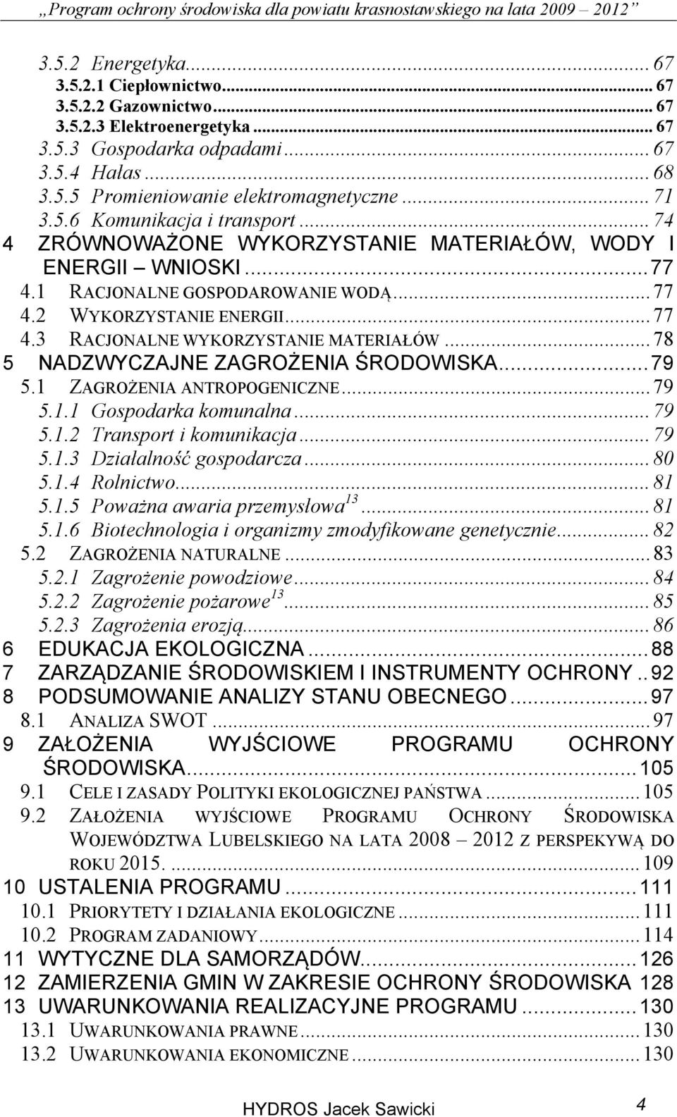 .. 78 5 NADZWYCZAJNE ZAGROŻENIA ŚRODOWISKA... 79 5.1 ZAGROŻENIA ANTROPOGENICZNE... 79 5.1.1 Gospodarka komunalna... 79 5.1.2 Transport i komunikacja... 79 5.1.3 Działalność gospodarcza... 80 5.1.4 Rolnictwo.