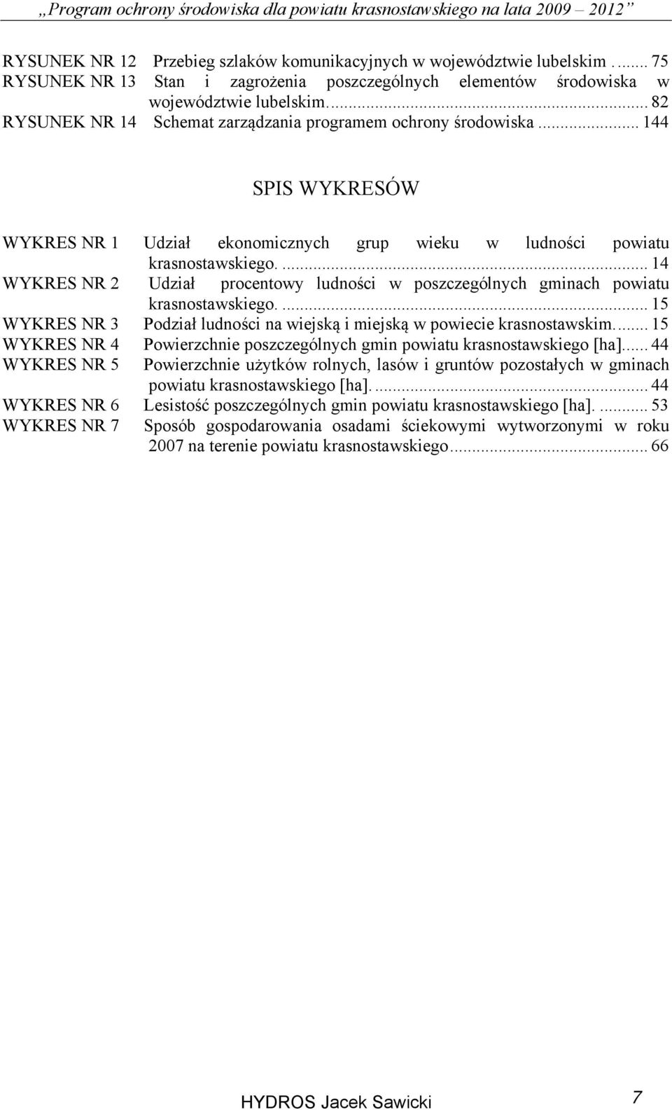 ... 14 WYKRES NR 2 Udział procentowy ludności w poszczególnych gminach powiatu krasnostawskiego.... 15 WYKRES NR 3 Podział ludności na wiejską i miejską w powiecie krasnostawskim.