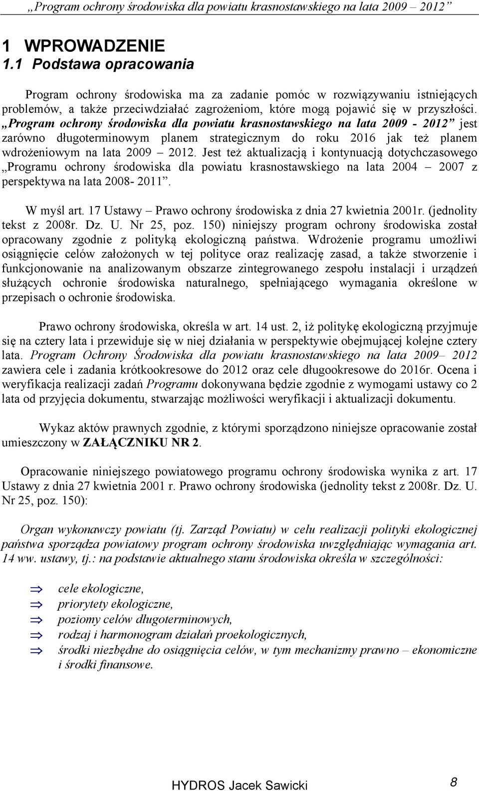 Jest też aktualizacją i kontynuacją dotychczasowego Programu ochrony środowiska dla powiatu krasnostawskiego na lata 2004 2007 z perspektywa na lata 2008-2011. W myśl art.