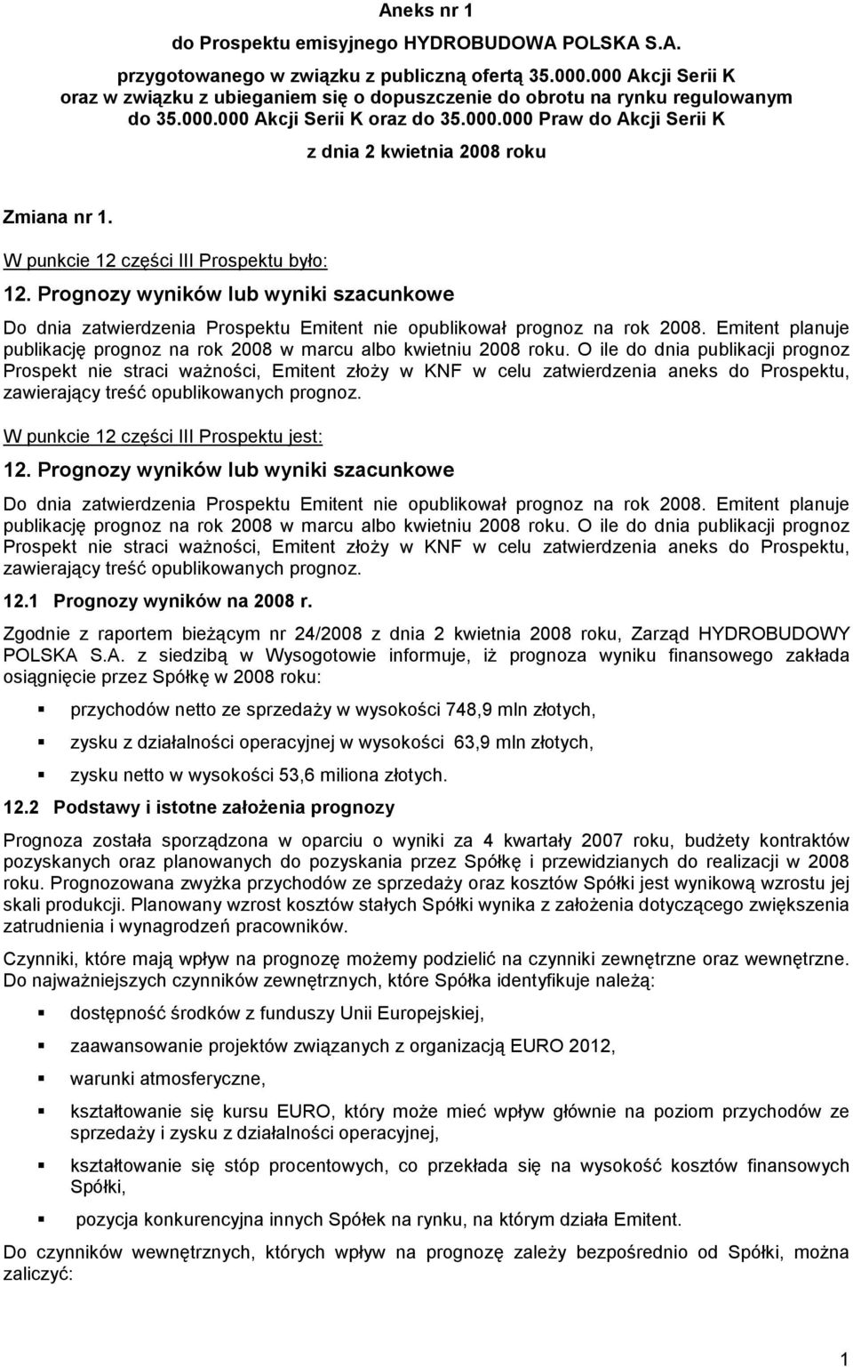 W punkcie 12 części III Prospektu było: 12. Prognozy wyników lub wyniki szacunkowe Do dnia zatwierdzenia Prospektu Emitent nie opublikował prognoz na rok 2008.