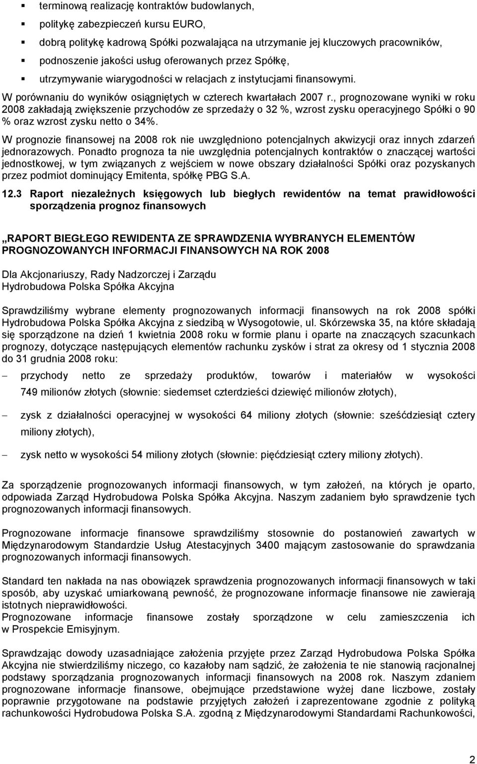 , prognozowane wyniki w roku 2008 zakładają zwiększenie przychodów ze sprzedaŝy o 32 %, wzrost zysku operacyjnego Spółki o 90 % oraz wzrost zysku netto o 34%.