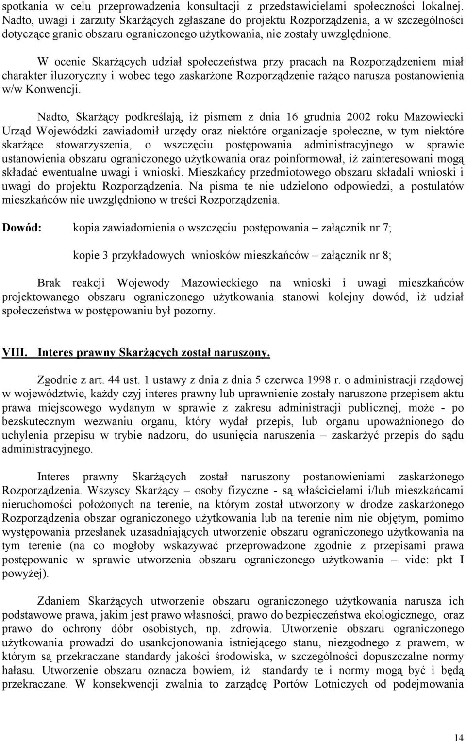 W ocenie Skarżących udział społeczeństwa przy pracach na Rozporządzeniem miał charakter iluzoryczny i wobec tego zaskarżone Rozporządzenie rażąco narusza postanowienia w/w Konwencji.