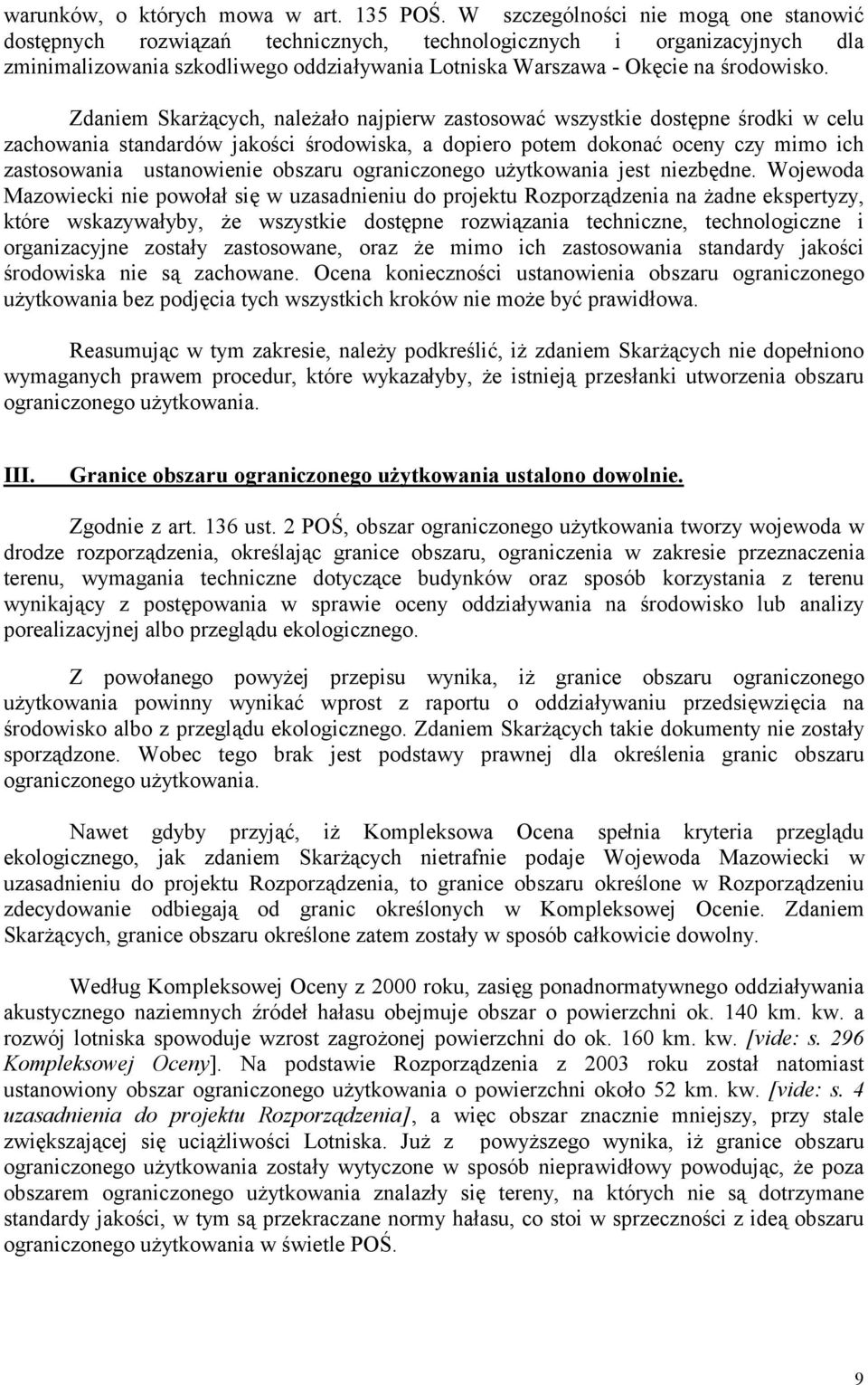 Zdaniem Skarżących, należało najpierw zastosować wszystkie dostępne środki w celu zachowania standardów jakości środowiska, a dopiero potem dokonać oceny czy mimo ich zastosowania ustanowienie