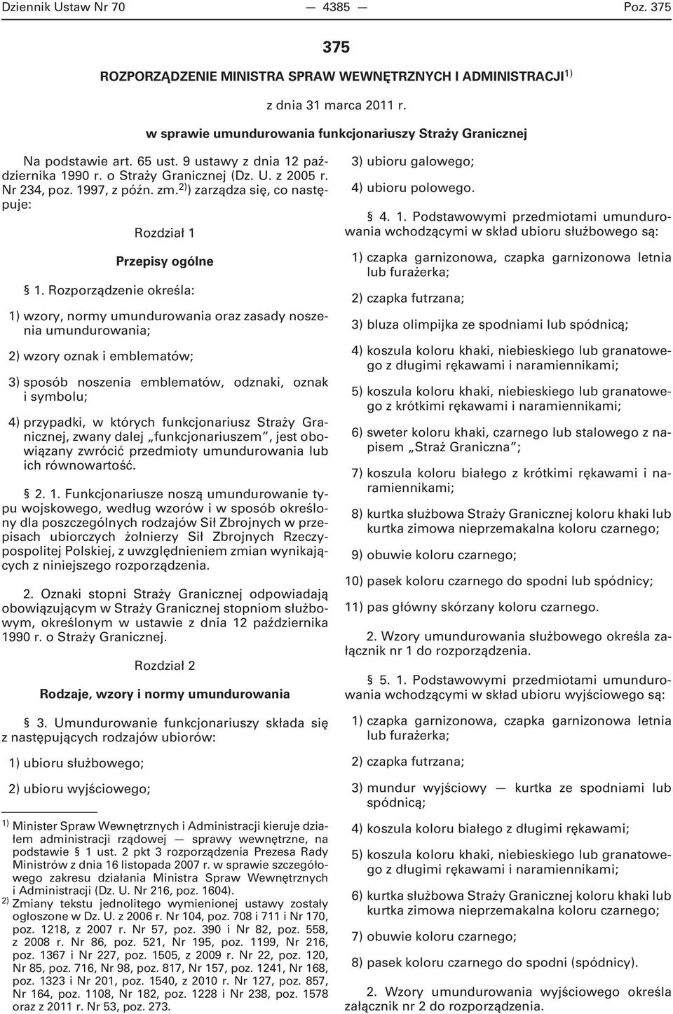 Rozporządzenie określa: 1) wzory, normy umundurowania oraz zasady noszenia umundurowania; 2) wzory oznak i emblematów; 3) sposób noszenia emblematów, odznaki, oznak i symbolu; 4) przypadki, w których