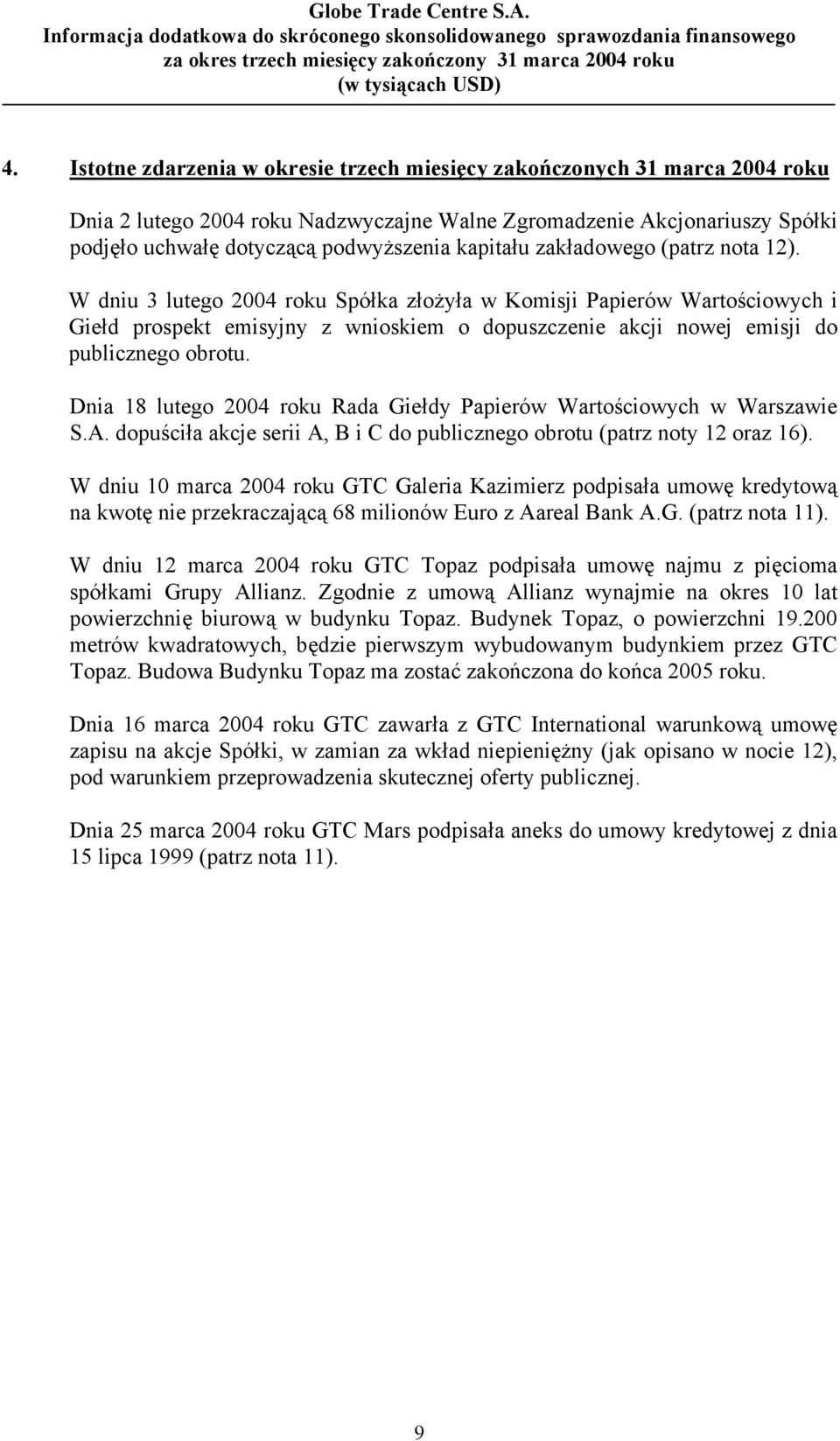 W dniu 3 lutego 2004 roku Spółka złożyła w Komisji Papierów Wartościowych i Giełd prospekt emisyjny z wnioskiem o dopuszczenie akcji nowej emisji do publicznego obrotu.