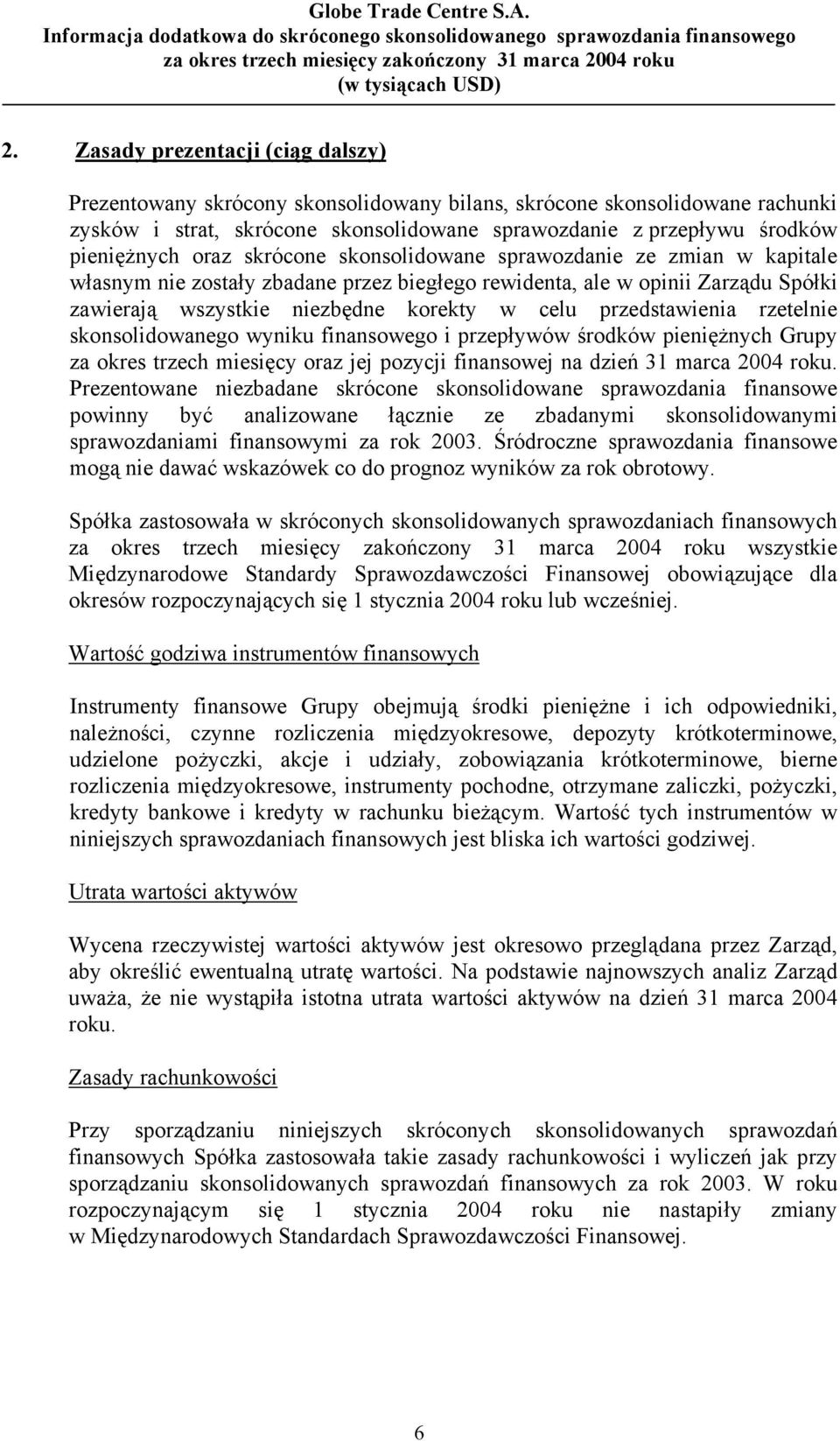 przedstawienia rzetelnie skonsolidowanego wyniku finansowego i przepływów środków pieniężnych Grupy za okres trzech miesięcy oraz jej pozycji finansowej na dzień 31 marca 2004 roku.