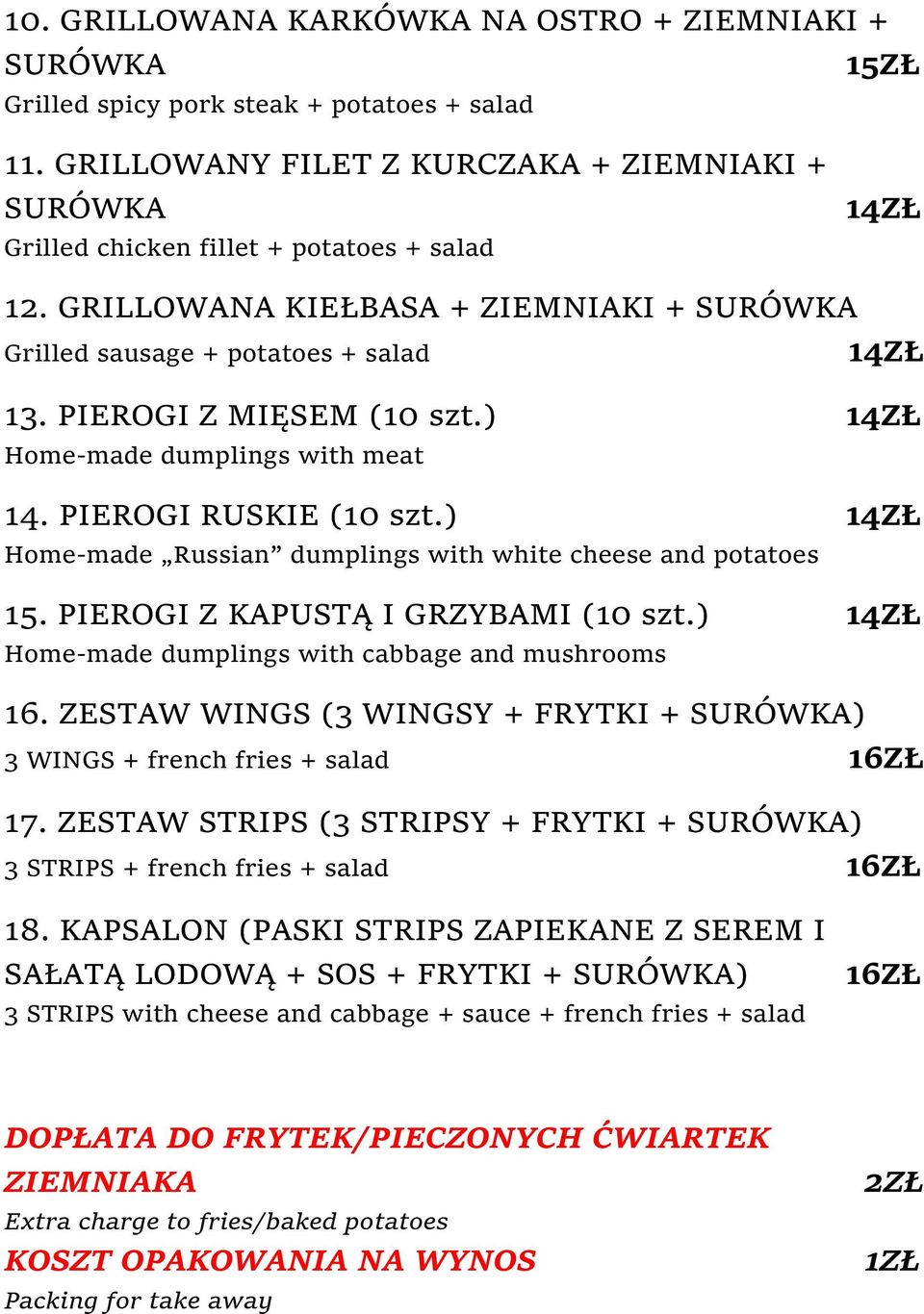 PIEROGI Z MIĘSEM (10 szt.) Home-made dumplings with meat 14. PIEROGI RUSKIE (10 szt.) Home-made Russian dumplings with white cheese and potatoes 15. PIEROGI Z KAPUSTĄ I GRZYBAMI (10 szt.