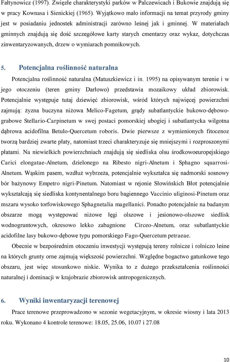 W materiałach gminnych znajdują się dość szczegółowe karty starych cmentarzy oraz wykaz, dotychczas zinwentaryzowanych, drzew o wymiarach pomnikowych. 5.