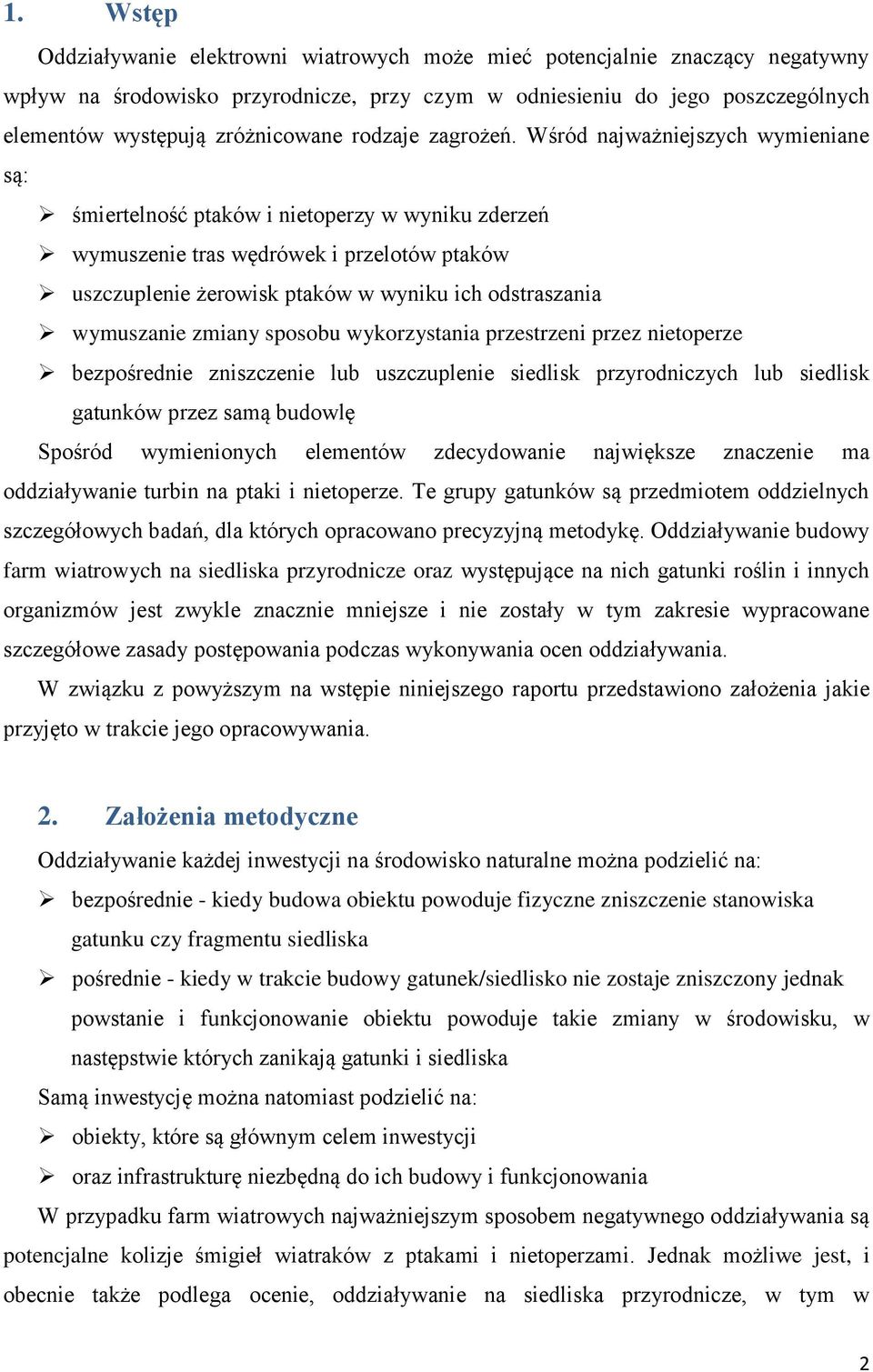 Wśród najważniejszych wymieniane są: śmiertelność ptaków i nietoperzy w wyniku zderzeń wymuszenie tras wędrówek i przelotów ptaków uszczuplenie żerowisk ptaków w wyniku ich odstraszania wymuszanie