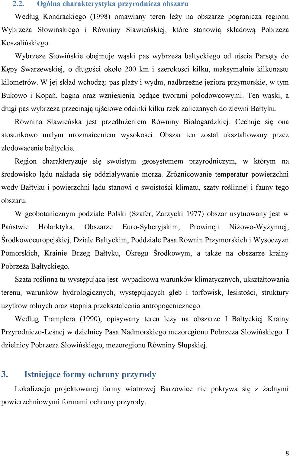 Wybrzeże Słowińskie obejmuje wąski pas wybrzeża bałtyckiego od ujścia Parsęty do Kępy Swarzewskiej, o długości około 200 km i szerokości kilku, maksymalnie kilkunastu kilometrów.