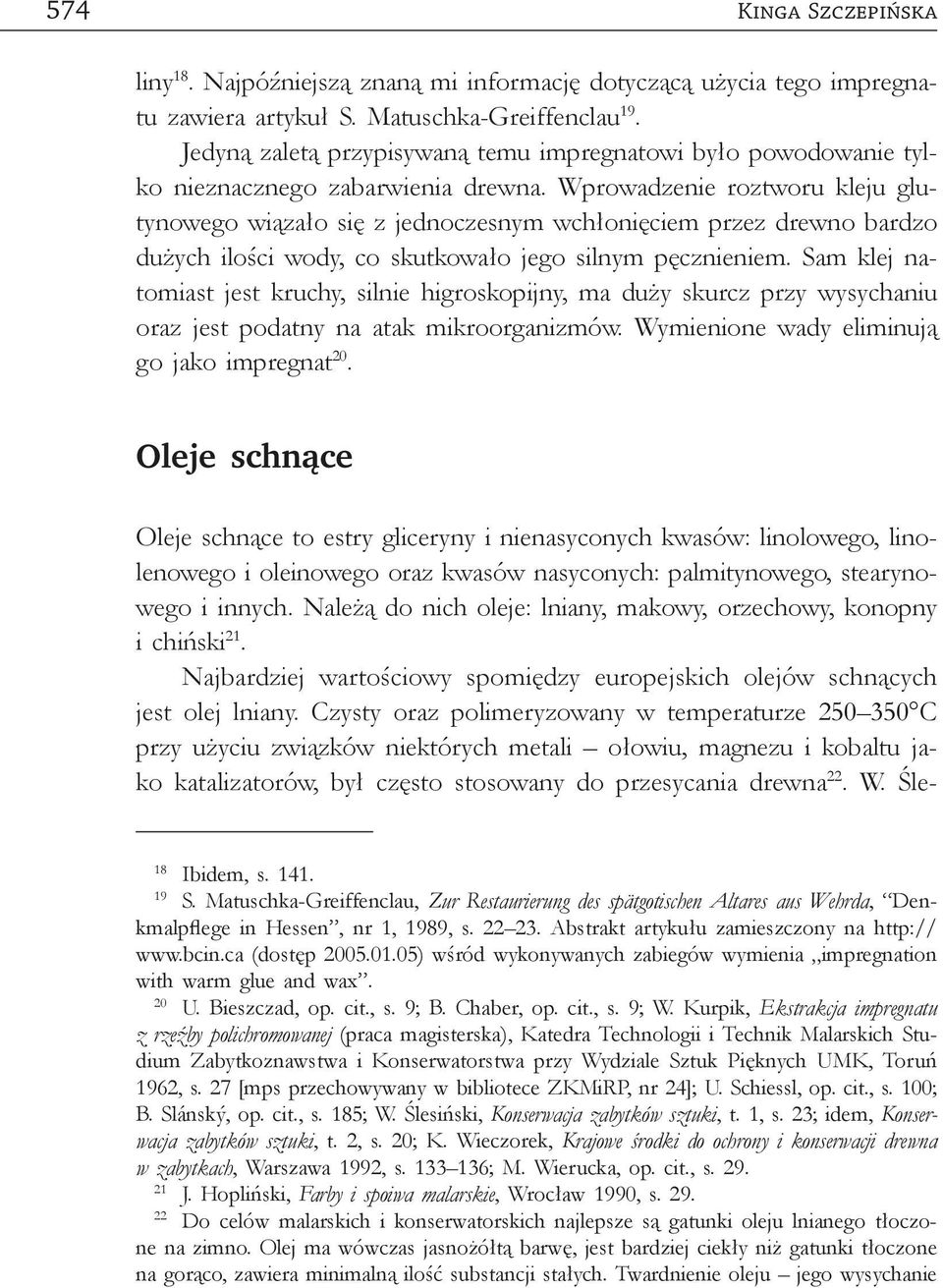 Wprowadzenie roztworu kleju glutynowego wiązało się z jednoczesnym wchłonięciem przez drewno bardzo dużych ilości wody, co skutkowało jego silnym pęcznieniem.