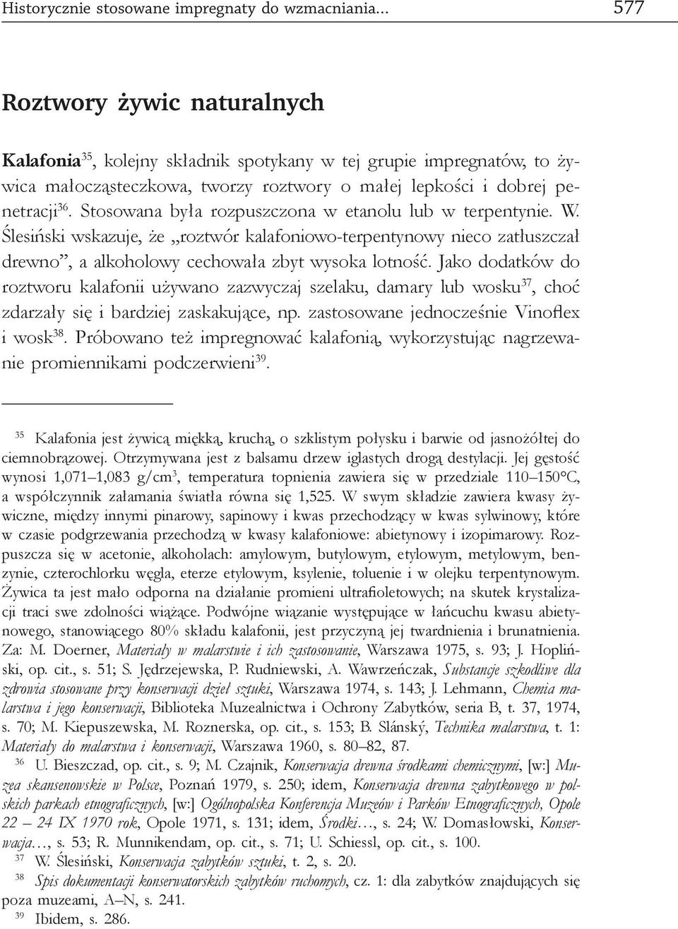 Ślesiński wskazuje, że roztwór kalafoniowo-terpentynowy nieco zatłuszczał drewno, a alkoholowy cechowała zbyt wysoka lotność.