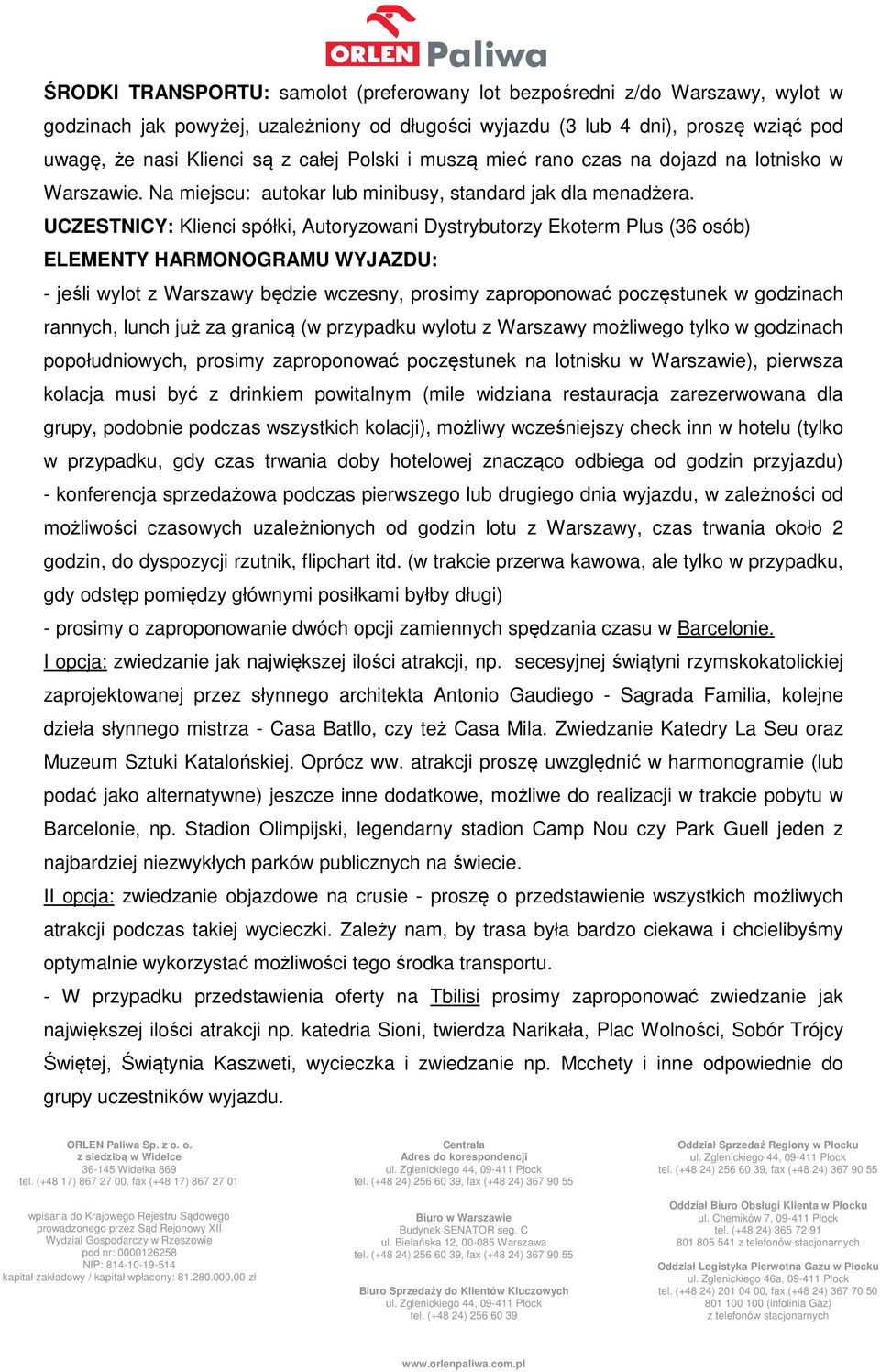 UCZESTNICY: Klienci spółki, Autoryzowani Dystrybutorzy Ekoterm Plus (36 osób) ELEMENTY HARMONOGRAMU WYJAZDU: - jeśli wylot z Warszawy będzie wczesny, prosimy zaproponować poczęstunek w godzinach