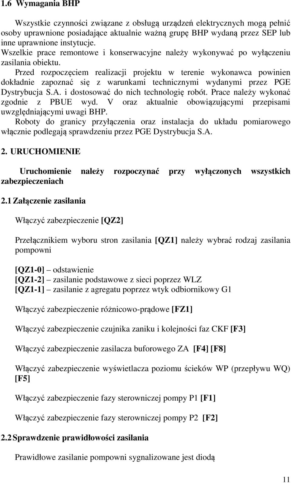 Przed rozpoczęciem realizacji projektu w terenie wykonawca powinien dokładnie zapoznać się z warunkami technicznymi wydanymi przez PGE Dystrybucja S.A. i dostosować do nich technologię robót.