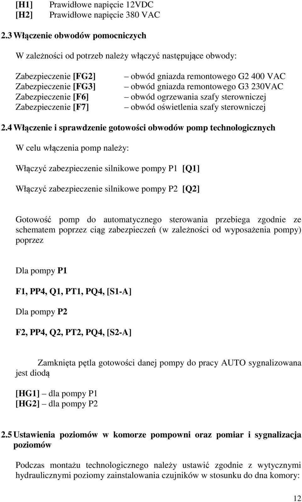 G2 400 VAC obwód gniazda remontowego G3 230VAC obwód ogrzewania szafy sterowniczej obwód oświetlenia szafy sterowniczej 2.