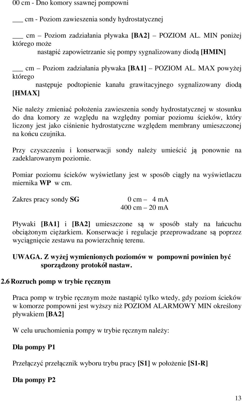 MAX powyżej którego następuje podtopienie kanału grawitacyjnego sygnalizowany diodą [HMAX] Nie należy zmieniać położenia zawieszenia sondy hydrostatycznej w stosunku do dna komory ze względu na