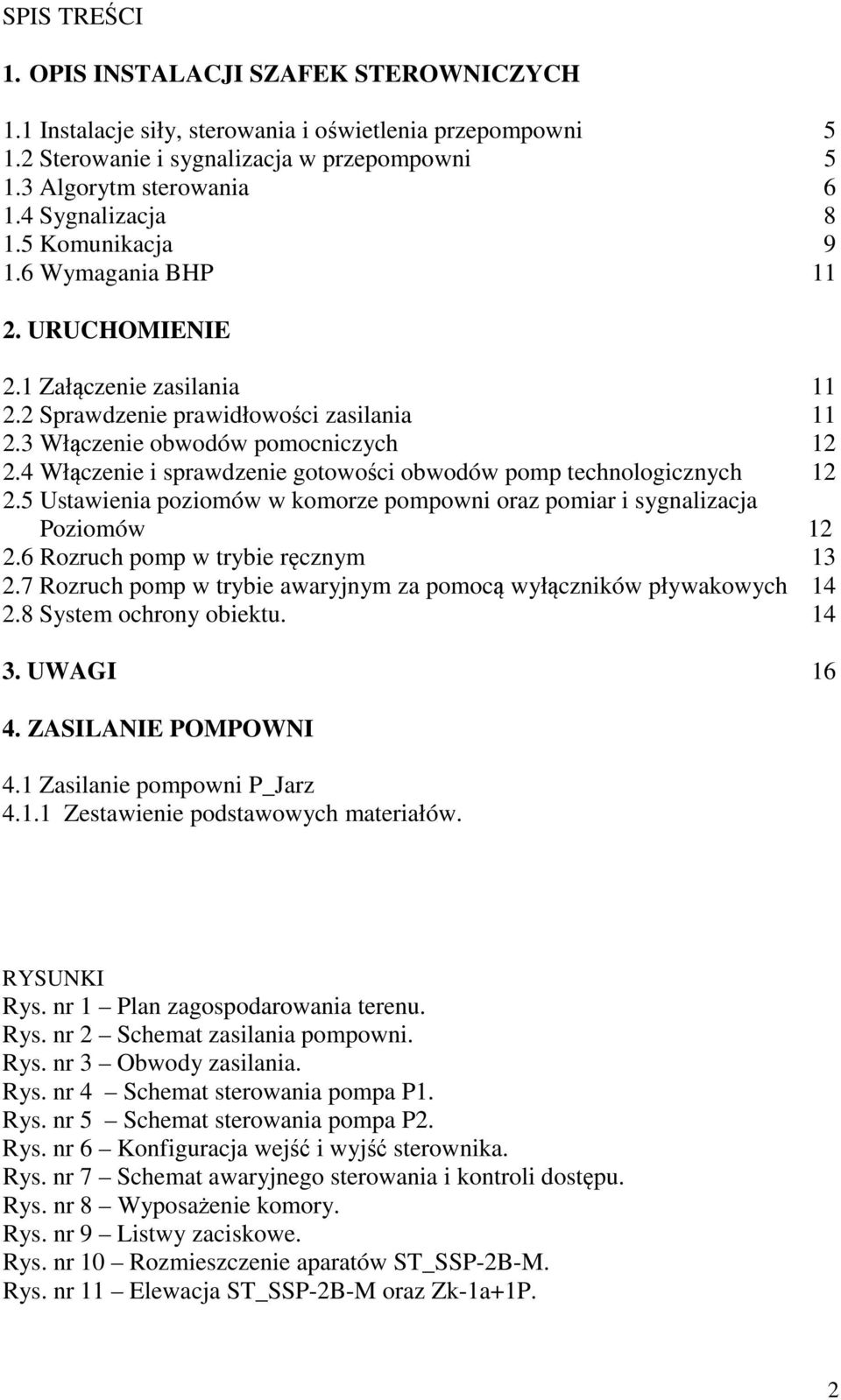 4 Włączenie i sprawdzenie gotowości obwodów pomp technologicznych 12 2.5 Ustawienia poziomów w komorze pompowni oraz pomiar i sygnalizacja Poziomów 12 2.6 Rozruch pomp w trybie ręcznym 13 2.