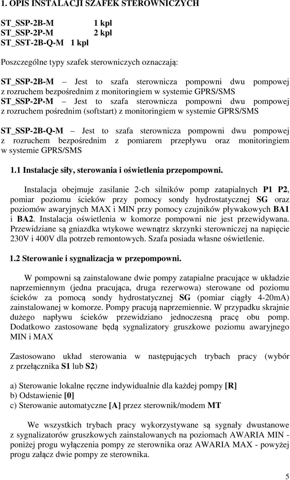 ST_SSP-2B-Q-M Jest to szafa sterownicza pompowni dwu pompowej z rozruchem bezpośrednim z pomiarem przepływu oraz monitoringiem w systemie GPRS/SMS 1.