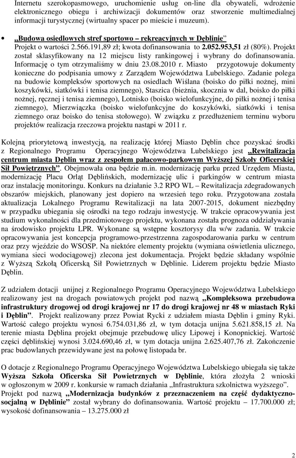 Projekt został sklasyfikowany na 12 miejscu listy rankingowej i wybrany do dofinansowania. Informację o tym otrzymaliśmy w dniu 23.08.2010 r.