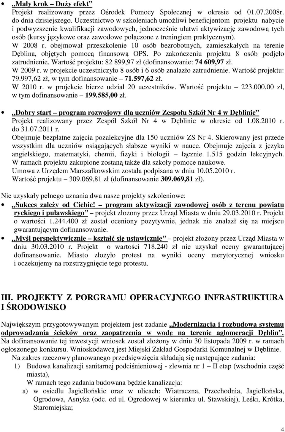 treningiem praktycznym). W 2008 r. obejmował przeszkolenie 10 osób bezrobotnych, zamieszkałych na terenie Dęblina, objętych pomocą finansową OPS. Po zakończeniu projektu 8 osób podjęło zatrudnienie.