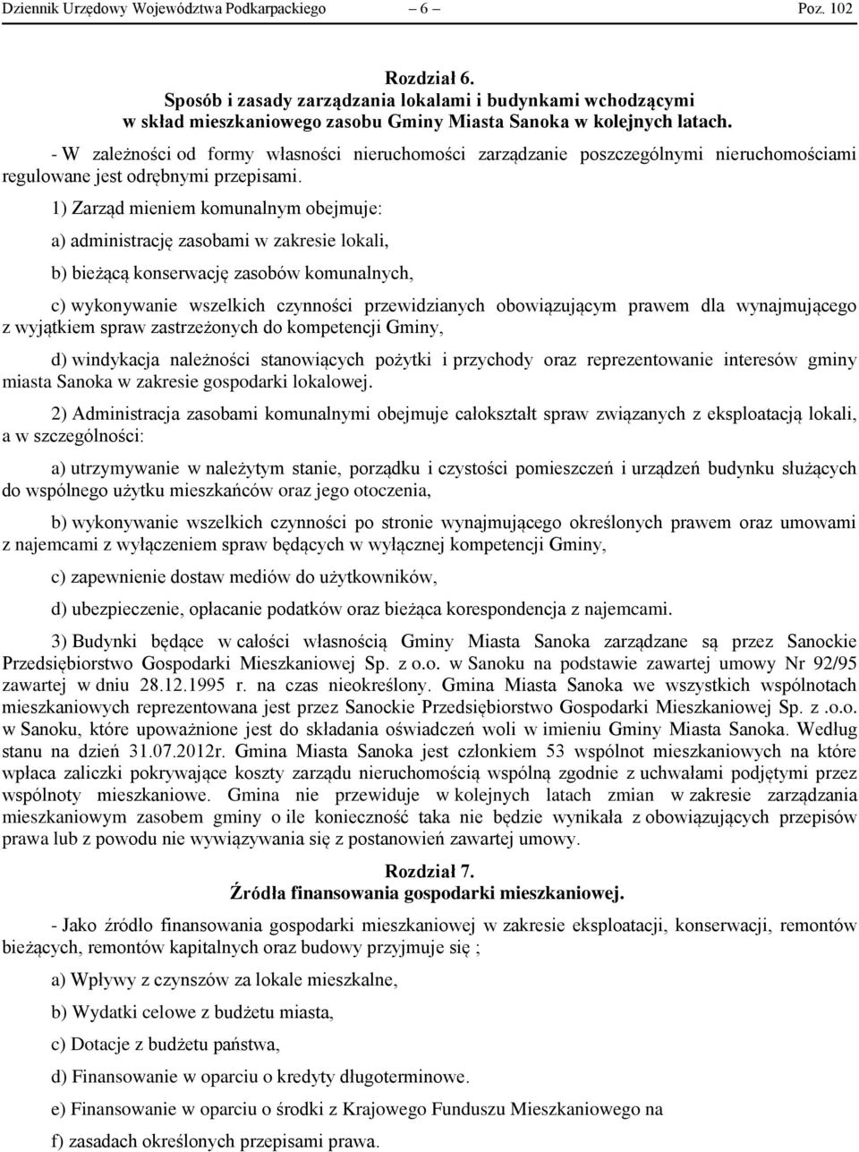 1) Zarząd mieniem komunalnym obejmuje: a) administrację zasobami w zakresie lokali, b) bieżącą konserwację zasobów komunalnych, c) wykonywanie wszelkich czynności przewidzianych obowiązującym prawem