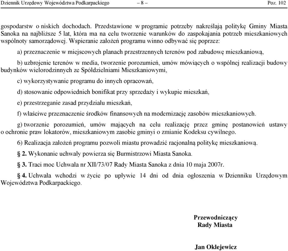 Wspieranie założeń programu winno odbywać się poprzez: a) przeznaczenie w miejscowych planach przestrzennych terenów pod zabudowę mieszkaniową, b) uzbrojenie terenów w media, tworzenie porozumień,