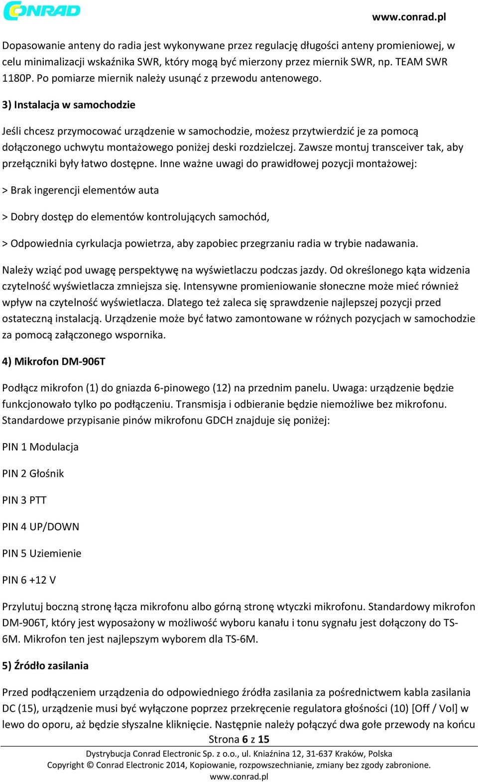 3) Instalacja w samochodzie Jeśli chcesz przymocować urządzenie w samochodzie, możesz przytwierdzić je za pomocą dołączonego uchwytu montażowego poniżej deski rozdzielczej.