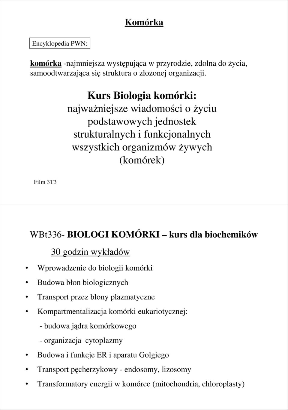 KOMÓRKI kurs dla biochemików 30 godzin wykładów Wprowadzenie do biologii komórki Budowa błon biologicznych Transport przez błony plazmatyczne Kompartmentalizacja komórki